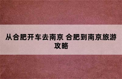 从合肥开车去南京 合肥到南京旅游攻略